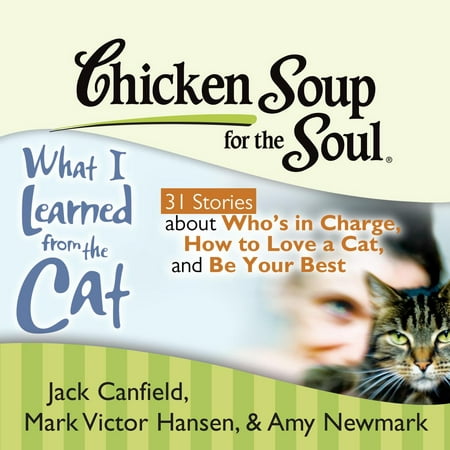 Chicken Soup for the Soul: What I Learned from the Cat - 31 Stories about Who's in Charge, How to Love a Cat, and Be Your Best -