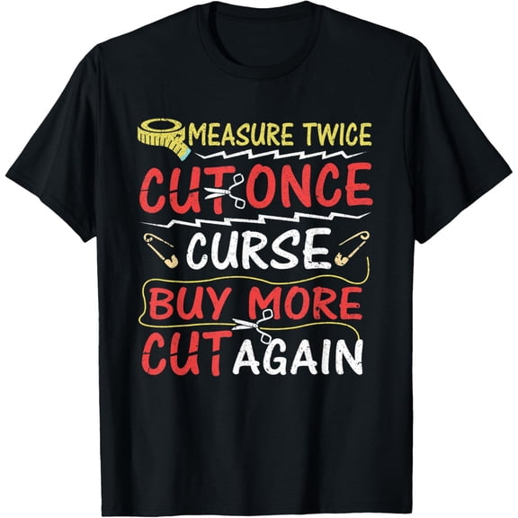 Measure twice, cut once, curse.. Buy more, cut again T-ShirtMen and women, Black T-shirt, size: Extra large