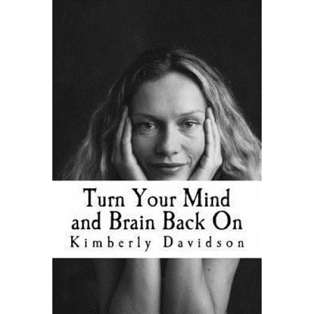 Turn Your Mind and Brain Back On: Unleash the Power of a Renewed Mind ...