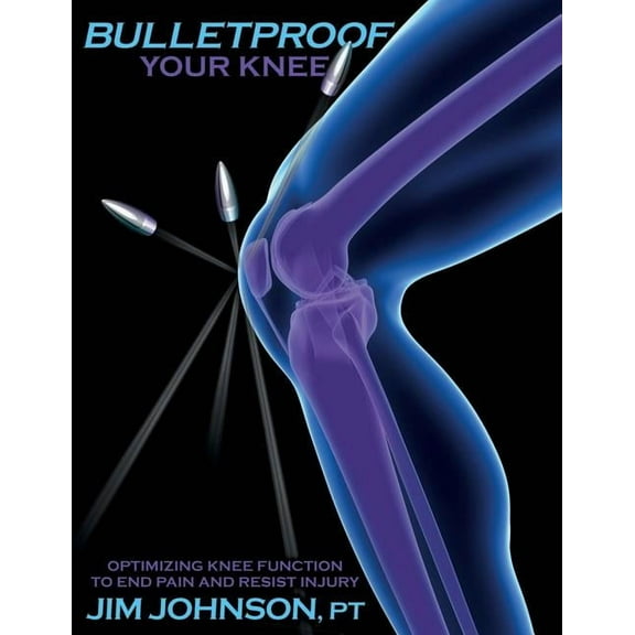 Bulletproof Your Knee: Optimizing Knee Function to End Pain and Resist Injury, (Paperback)