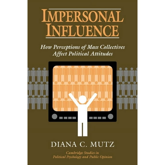 Cambridge Studies in Public Opinion and Impersonal Influence: How Perceptions of Mass Collectives Affect Political Attitudes, (Paperback)