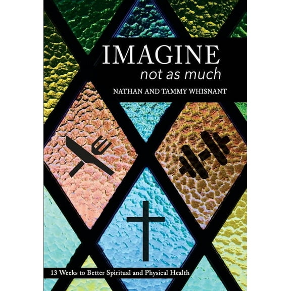 Imagine Not As Much: 13 Weeks to Better Spiritual and Physical Health (Paperback)