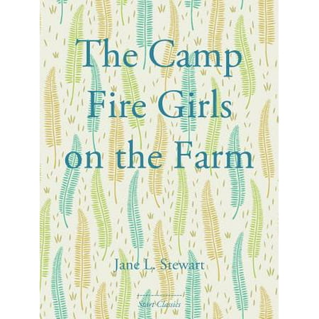 The Camp Fire Girls on the Farm - eBook (Best Way To Start A Campfire)
