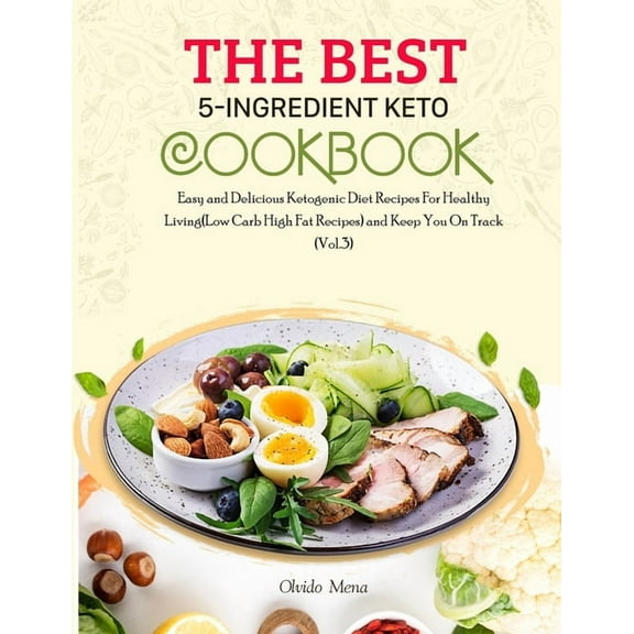 The BEST 5-Ingredient Keto Cookbook : Easy and Delicious Ketogenic Diet Recipes For Healthy Living(Low Carb High Fat Recipes) and Keep You On Track (Vol.3) (Paperback)