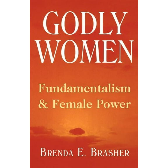 Godly Women: Fundamentalism and Female Power, (Paperback)