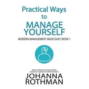 Practical Ways to Manage Yourself : Modern Management Made Easy, Book 1 (Hardcover)