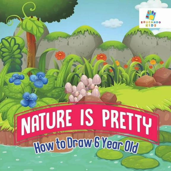 Nature is Pretty How to Draw 6 Year Old, (Paperback)