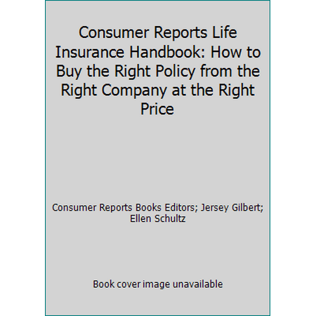 Consumer Reports Life Insurance Handbook: How to Buy the Right Policy from the Right Company at the Right Price [Paperback - Used]