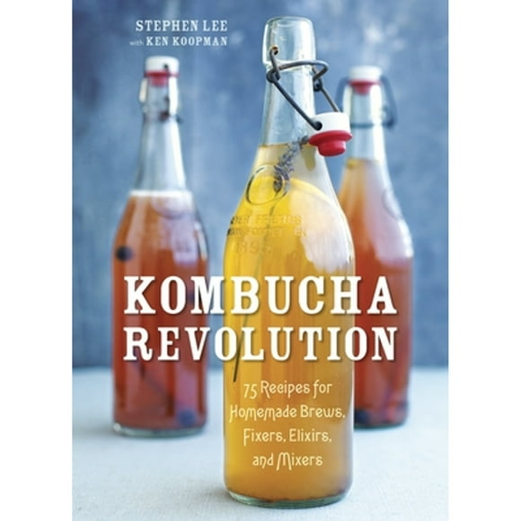 Pre-Owned Kombucha Revolution: 75 Recipes for Homemade Brews, Fixers, Elixirs, and Mixers (Hardcover 9781607745983) by Stephen Lee, Ken Koopman