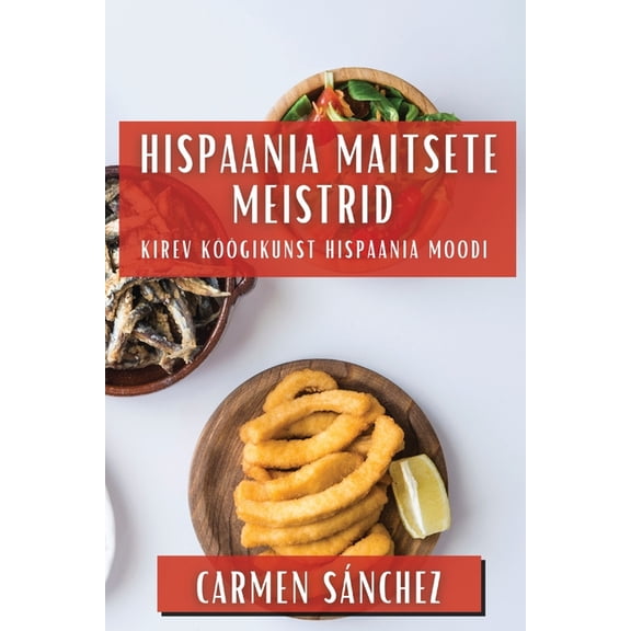 Hispaania Maitsete Meistrid: Kirev Köögikunst Hispaania Moodi, (Paperback)