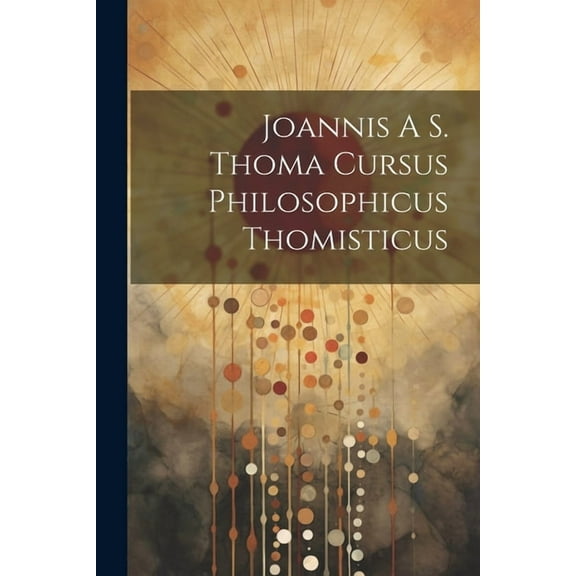 Joannis A S. Thoma Cursus Philosophicus Thomisticus (Paperback)