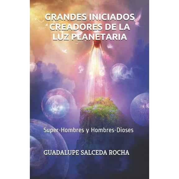 Grandes Iniciados Creadores de la Luz Planetaria : Super-Hombres y Hombres-Dioses (Paperback)