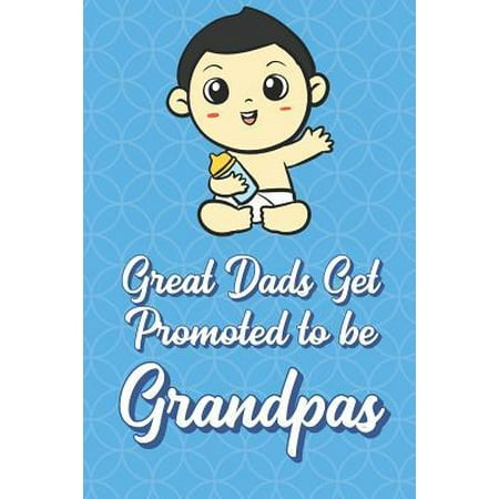 Great Dads Get Promoted To Be Grandpas: Baby Funny Cute Father's Day Journal Notebook From Sons Daughters Girls and Boys of All Ages. Great Gift or Da