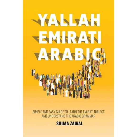 Yallah Emirati Arabic: Simple and Easy Guide to Learn the Emirati Dialect and Understand the Arabic Grammar, (Paperback)