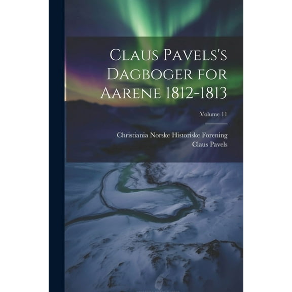 Claus Pavels's Dagboger for Aarene 1812-1813; Volume 11, (Paperback)