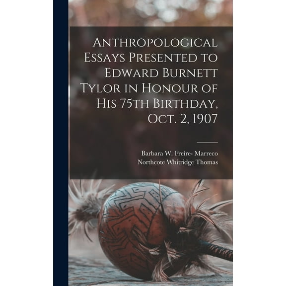 Anthropological Essays Presented to Edward Burnett Tylor in Honour of his 75th Birthday, Oct. 2, 1907 (Hardcover)