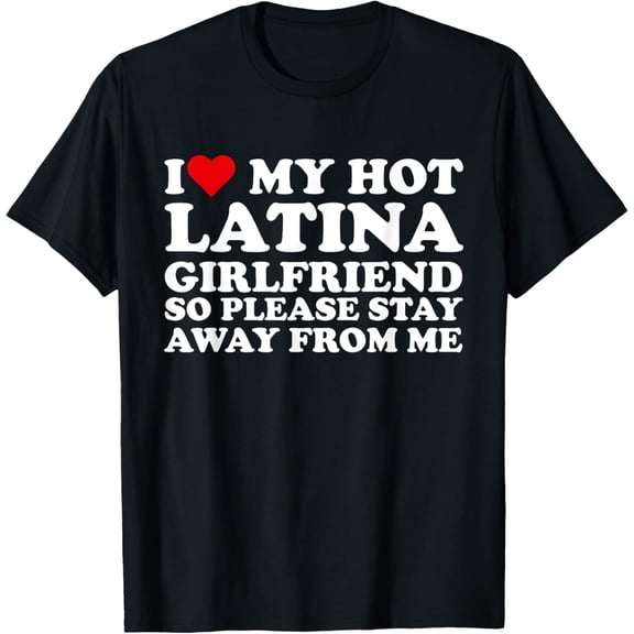 t-shirt I Love My Latina Girlfriend So Please Stay Away From Me T-Shirt.