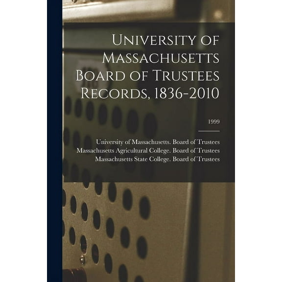 University of Massachusetts Board of Trustees Records, 1836-2010; 1999, (Paperback)