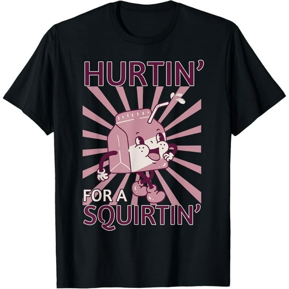 Hurtin' For A Squirtin' Funny Graphic Adult Saying Humor T-Shirt