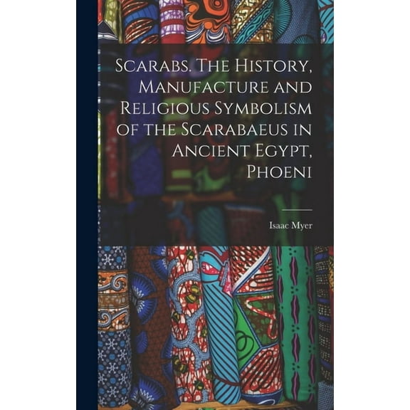 Scarabs. The History, Manufacture and Religious Symbolism of the Scarabaeus in Ancient Egypt, Phoeni, (Hardcover)