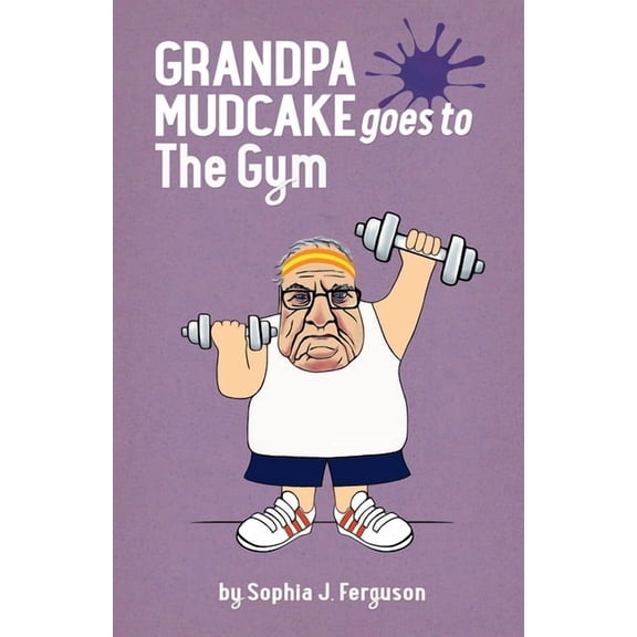 The Grandpa Mudcake Series: Grandpa Mudcake Goes to the Gym: Funny Picture Books for 3-7 Year Olds (Paperback)