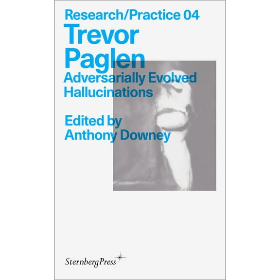 Sternberg Press / Research/Practice Trevor Paglen: Adversarially Evolved Hallucinations, (Paperback)