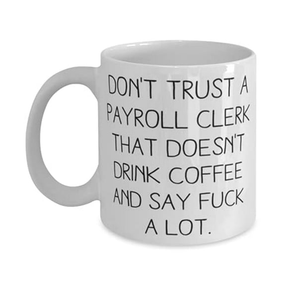 Brilliant Payroll clerk, Don't Trust a Payroll clerk That Doesn't Drink, Beautiful 11oz Mug F Men Women From Team Leader