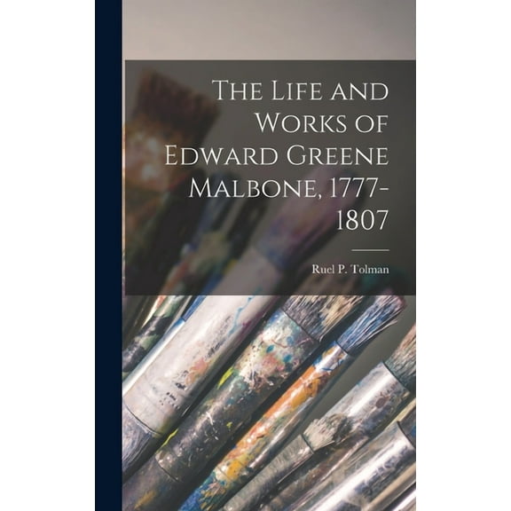 The Life and Works of Edward Greene Malbone, 1777-1807, (Hardcover)