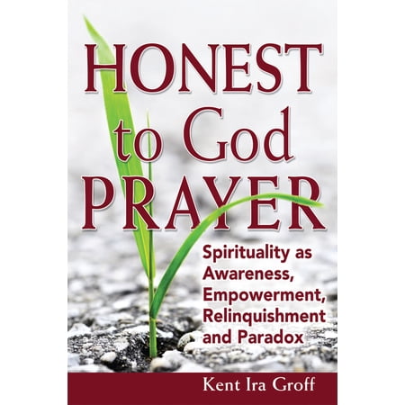 Pre-Owned Honest to God Prayer: Spirituality as Awareness Empowerment Relinquishments and Paradox (Paperback) 159473433X 9781594734335