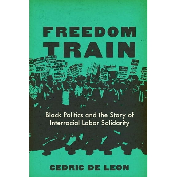 Freedom Train: Black Politics and the Story of Interracial Labor Solidarity, (Hardcover)