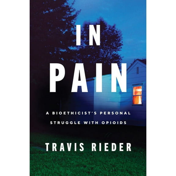 In Pain: A Bioethicist's Personal Struggle with Opioids, (Paperback)