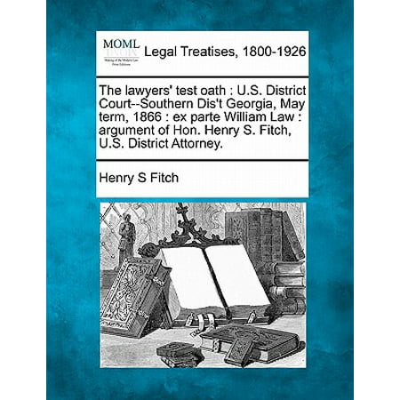 The Lawyers' Test Oath : U.S. District Court--Southern Dis't Georgia, May Term, 1866: Ex Parte William Law: Argument of Hon. Henry S. Fitch, U.S. District
