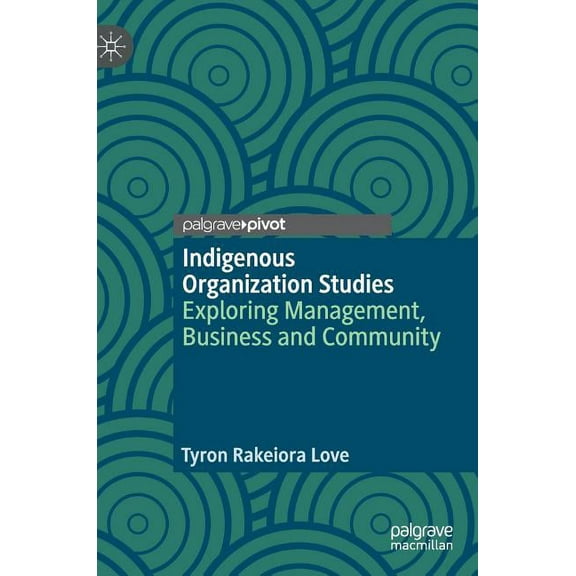 Indigenous Organization Studies: Exploring Management, Business and Community, (Hardcover)