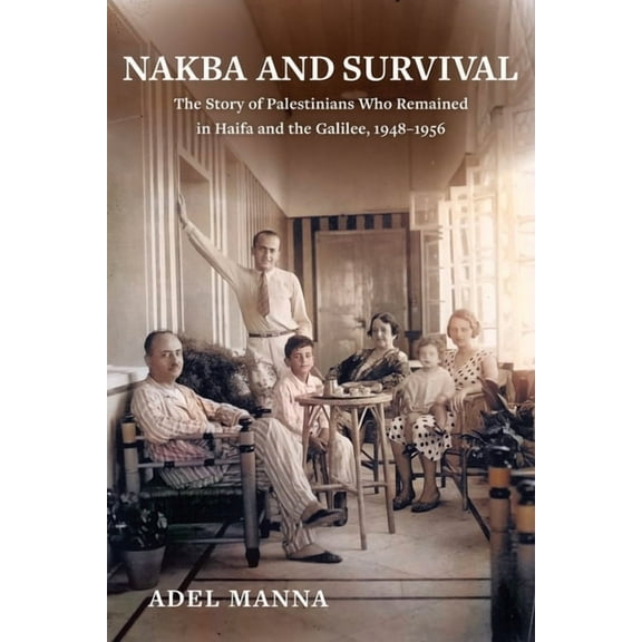 New Directions in Palestinian Studies Nakba and Survival: The Story of Palestinians Who Remained in Haifa and the Galilee, 1948-1956 Volume 6, (Paperback)