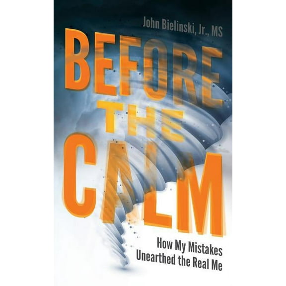 Before the Calm: How My Mistakes Unearthed the Real Me Paperback John Bielinski Jr.