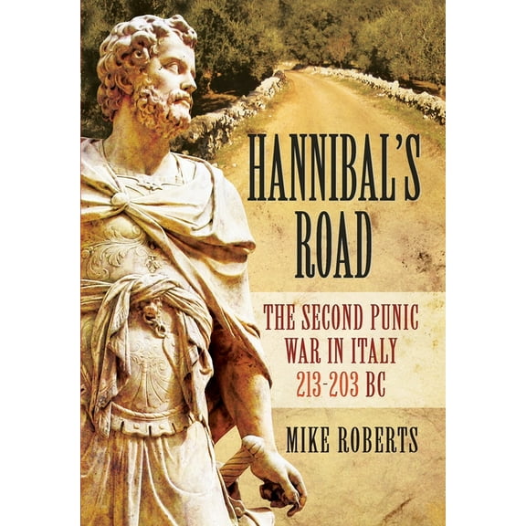 Hannibal's Road: The Second Punic War in Italy 213-203 BC, (Paperback)
