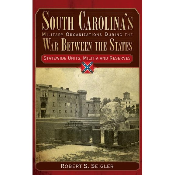 South Carolina's Military Organizations During the War Between the States, Volume IV: Statewide Units, Militia and Reser, (Hardcover)