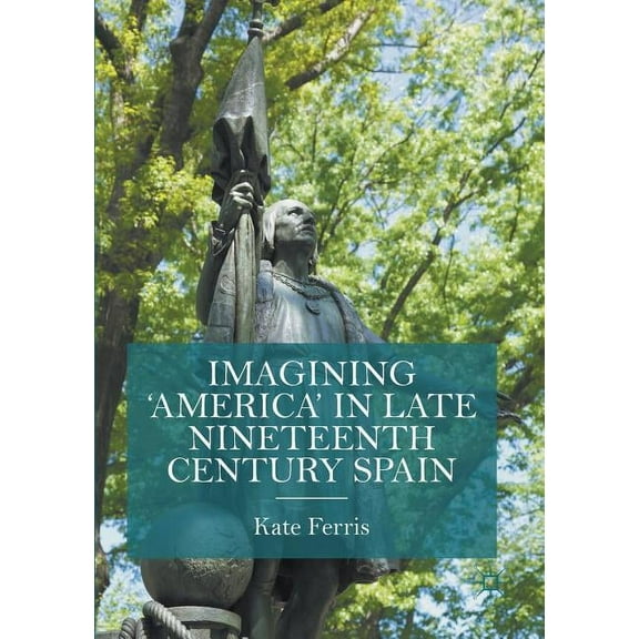 Imagining 'America' in Late Nineteenth Century Spain, (Paperback)
