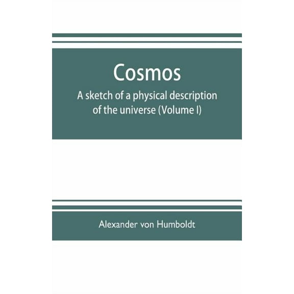 Cosmos: a sketch of a physical description of the universe (Volume I), (Paperback)