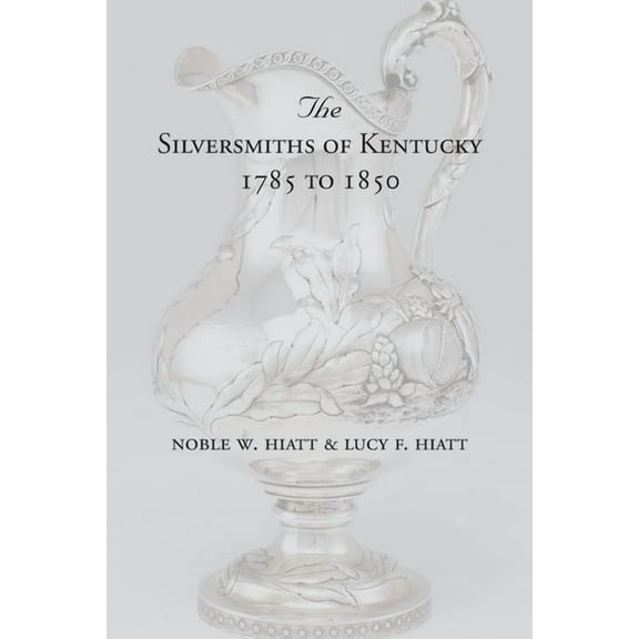 The Silversmiths of Kentucky 1785 to 1850, (Paperback)