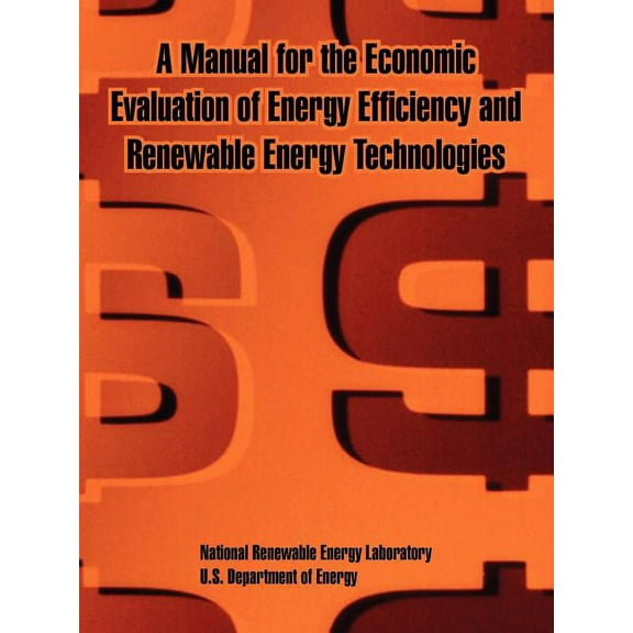 A Manual for the Economic Evaluation of Energy Efficiency and Renewable Energy Technologies (Paperback)