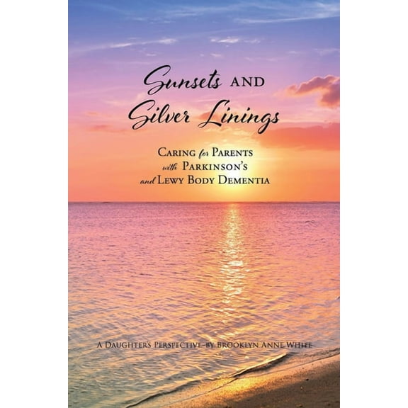 Sunsets and Silver Linings: Caring for Parents with Parkinson's and Lewy Body Dementia, (Paperback)