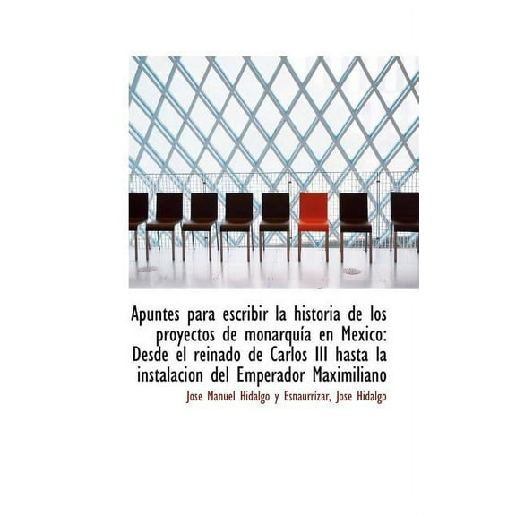 Apuntes Para Escribir La Historia de Los Proyectos de Monarquia En Mexico : Desde El Reinado de Carlo (Paperback)