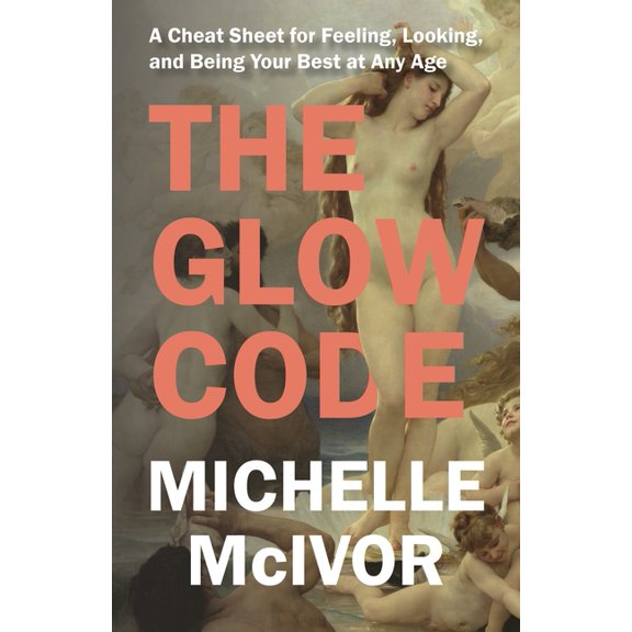 Glow Code: A Cheat Sheet for Feeling, Looking, and Being Your Best at Any Age, (Paperback)
