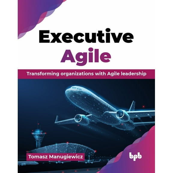 Executive Agile: Transforming organizations with Agile leadership (English Edition), (Paperback)