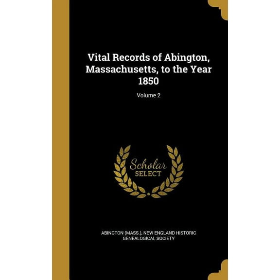 Vital Records of Abington, Massachusetts, to the Year 1850; Volume 2 (Hardcover)