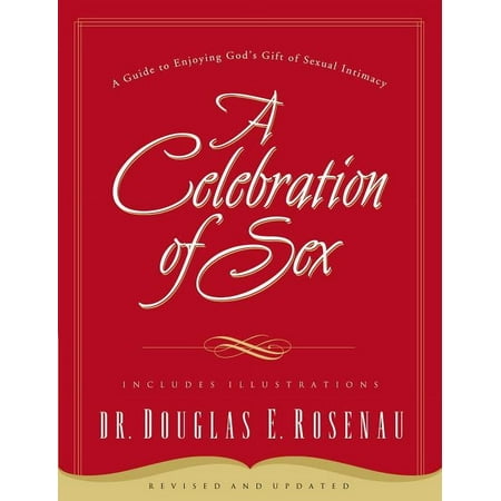A Celebration of Sex: A Guide to Enjoying God's Gift of Sexual Intimacy, (Paperback)