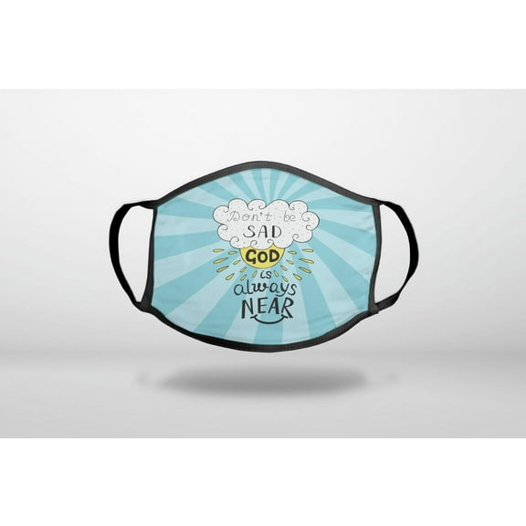 Don't be Sad, God is Always Near - 3-Ply Reusable Soft Cloth Face Covering, Unisex, Cotton Inner Layer
