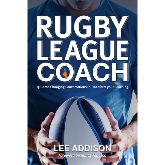 Rugby League Coach: 13 Game-Changing Conversations to Transform your Coaching, (Paperback)