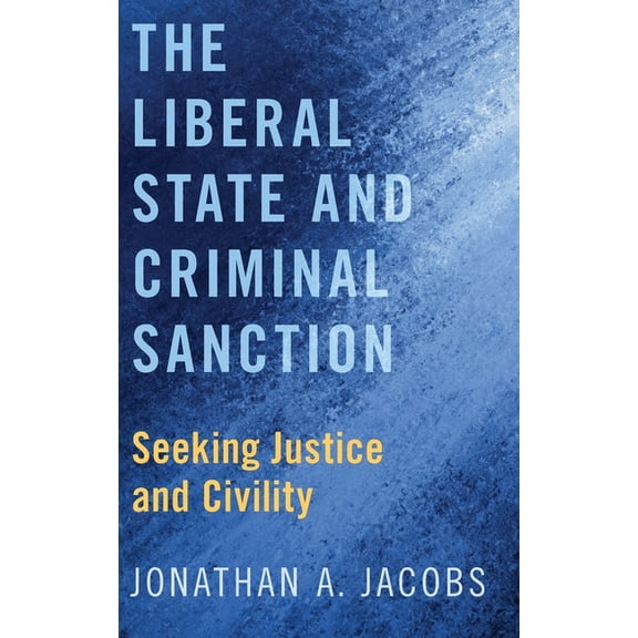 Liberal State and Criminal Sanction: Seeking Justice and Civility, (Hardcover)